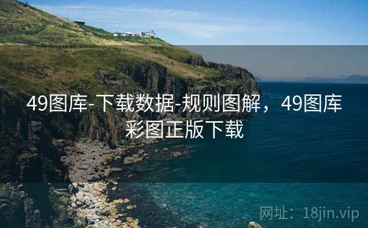 49图库-下载数据-规则图解，49图库彩图正版下载
