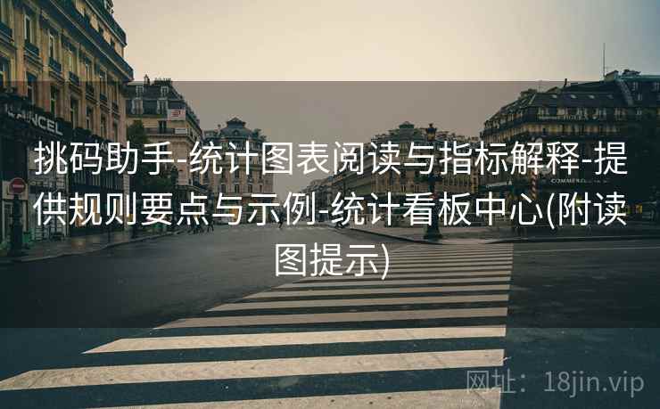 挑码助手-统计图表阅读与指标解释-提供规则要点与示例-统计看板中心(附读图提示)